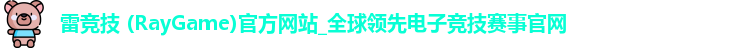 雷竞技 (RayGame)官方网站_全球领先电子竞技赛事官网
